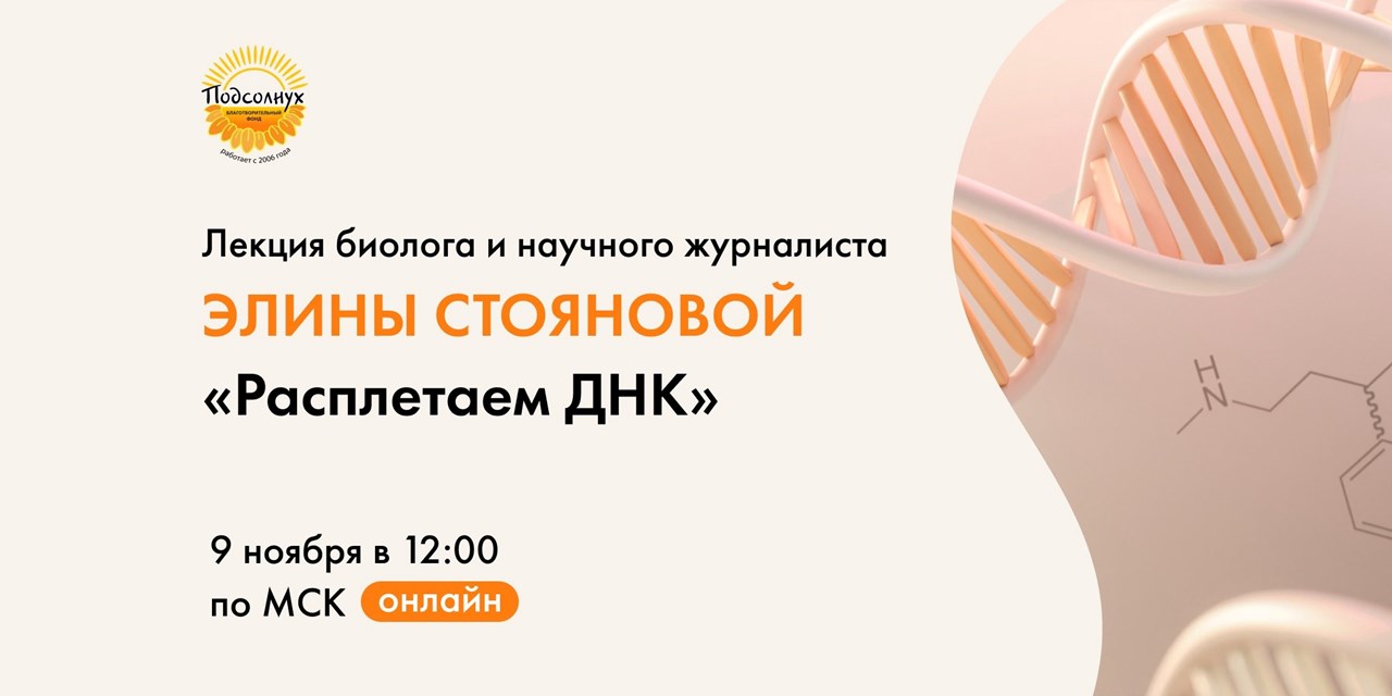 Фонд «ПОДСОЛНУХ» приглашает на просветительскую онлайн лекцию «Расплетаем ДНК»